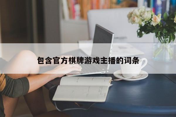 包含官方棋牌游戏主播的词条