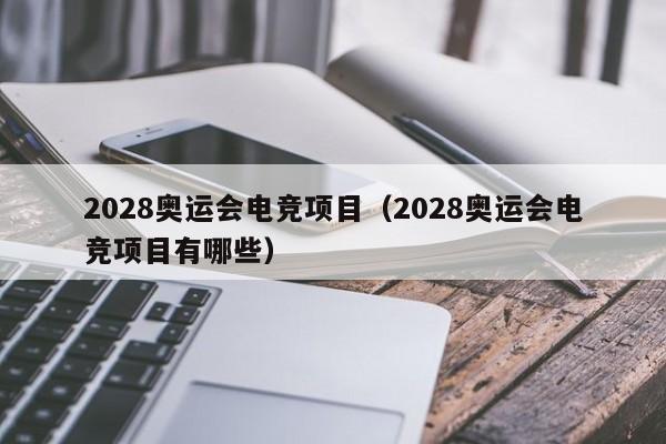 2028奥运会电竞项目（2028奥运会电竞项目有哪些）