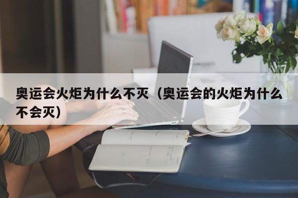 奥运会火炬为什么不灭（奥运会的火炬为什么不会灭）