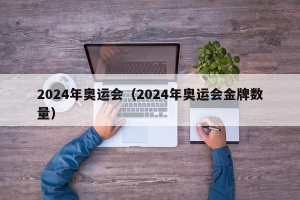 2024年奥运会（2024年奥运会金牌数量）