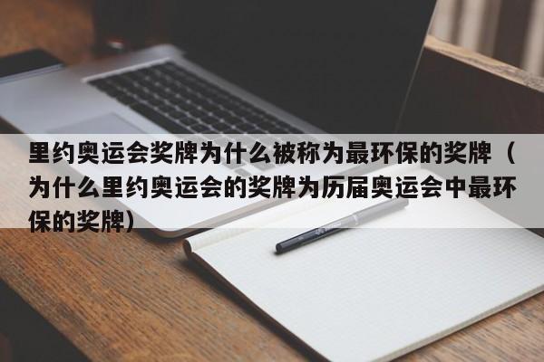 里约奥运会奖牌为什么被称为最环保的奖牌（为什么里约奥运会的奖牌为历届奥运会中最环保的奖牌）