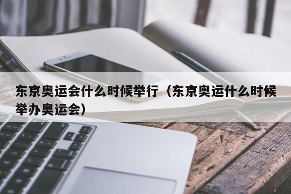 东京奥运会什么时候举行（东京奥运什么时候举办奥运会）