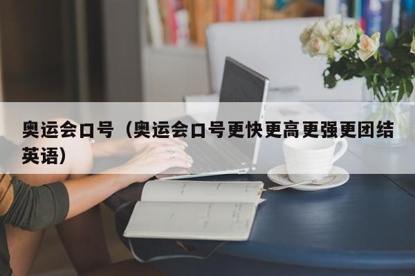 奥运会口号（奥运会口号更快更高更强更团结英语）