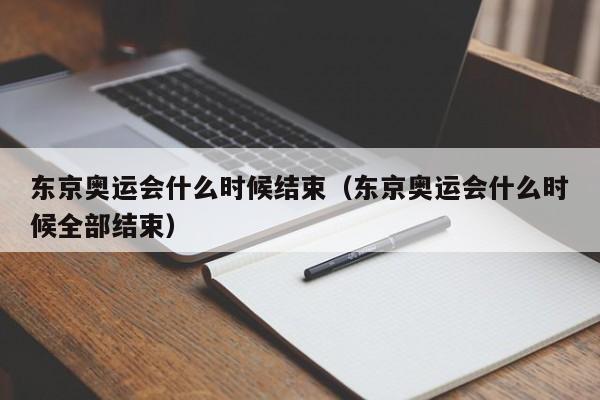 东京奥运会什么时候结束（东京奥运会什么时候全部结束）