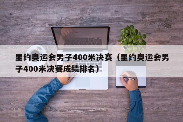 里约奥运会男子400米决赛（里约奥运会男子400米决赛成绩排名）