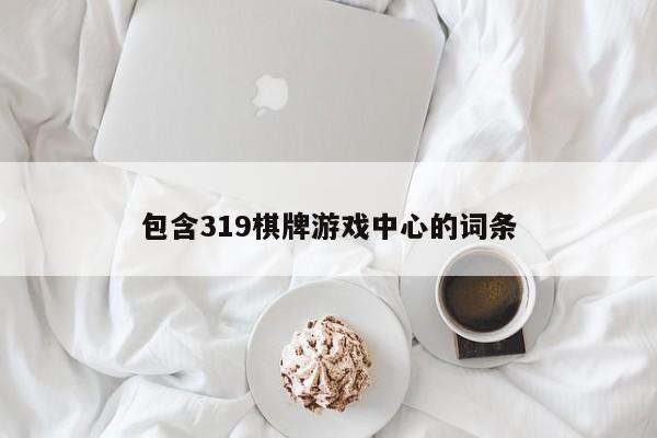 包含319棋牌游戏中心的词条