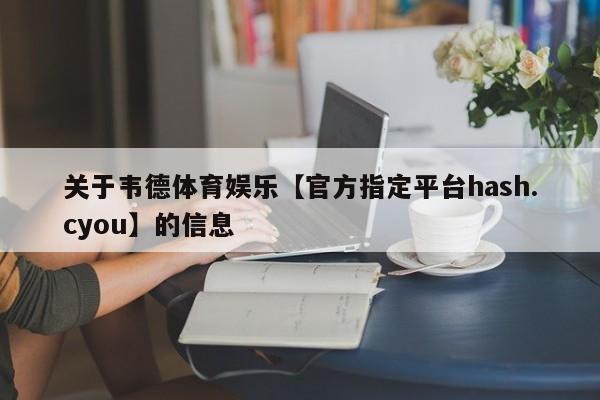 关于韦德体育娱乐【官方指定平台hash.cyou】的信息